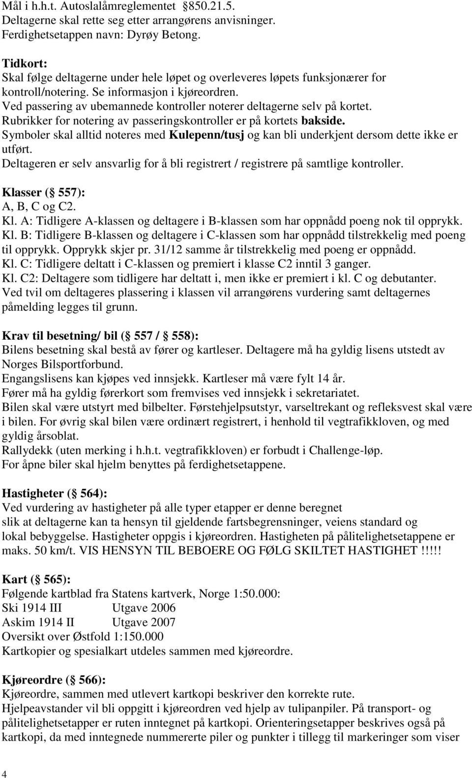 Ved passering av ubemannede kontroller noterer deltagerne selv på kortet. Rubrikker for notering av passeringskontroller er på kortets bakside.