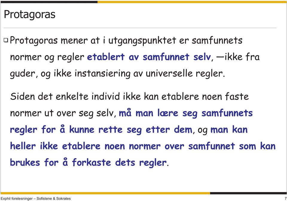 Siden det enkelte individ ikke kan etablere noen faste normer ut over seg selv, må man lære seg