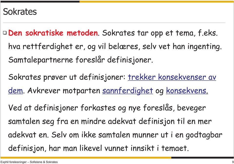 Sokrates prøver ut definisjoner: trekker konsekvenser av dem. Avkrever motparten sannferdighet og konsekvens.