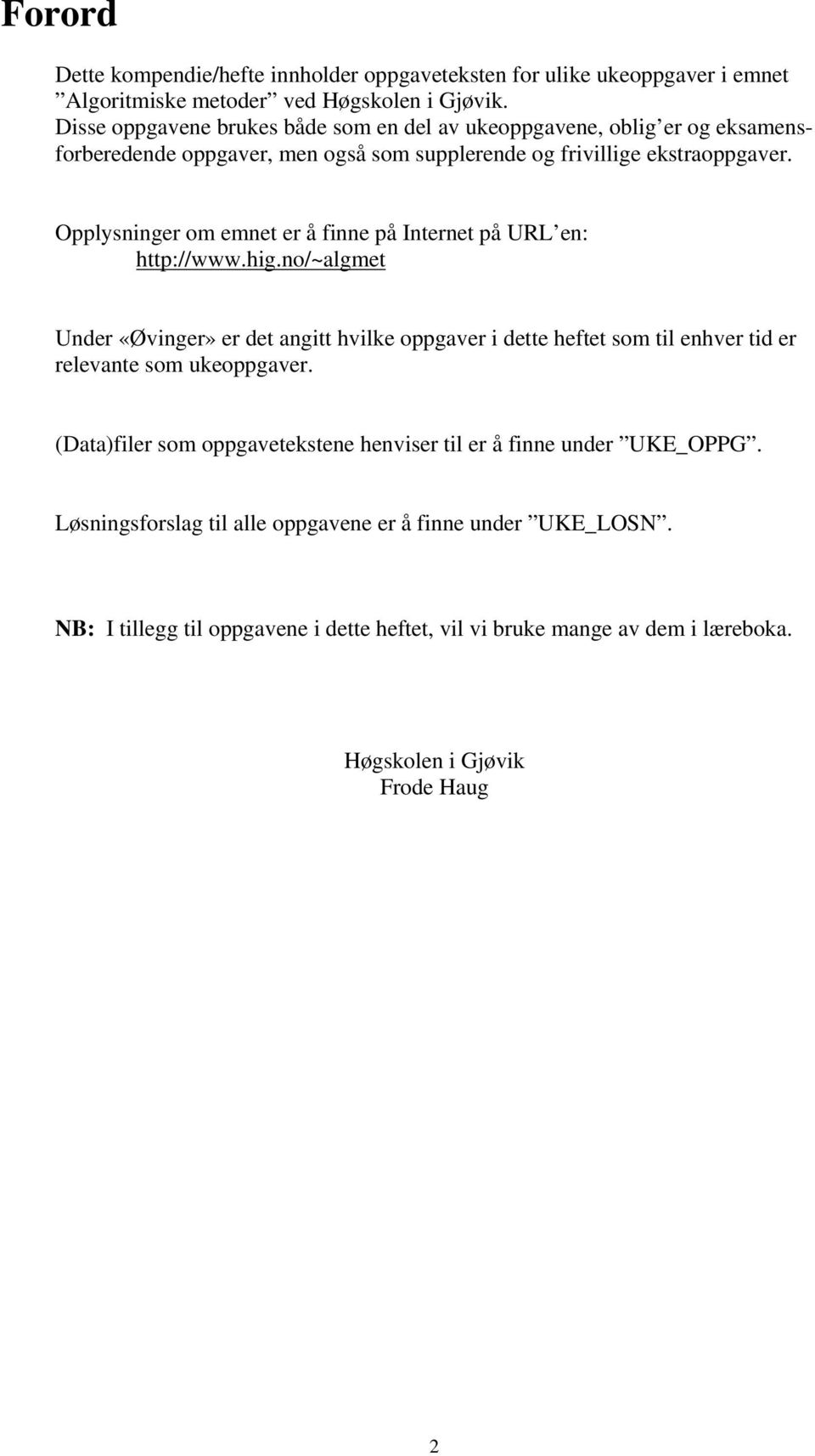 Opplysninger om emnet er å finne på Internet på URL en: http://www.hig.