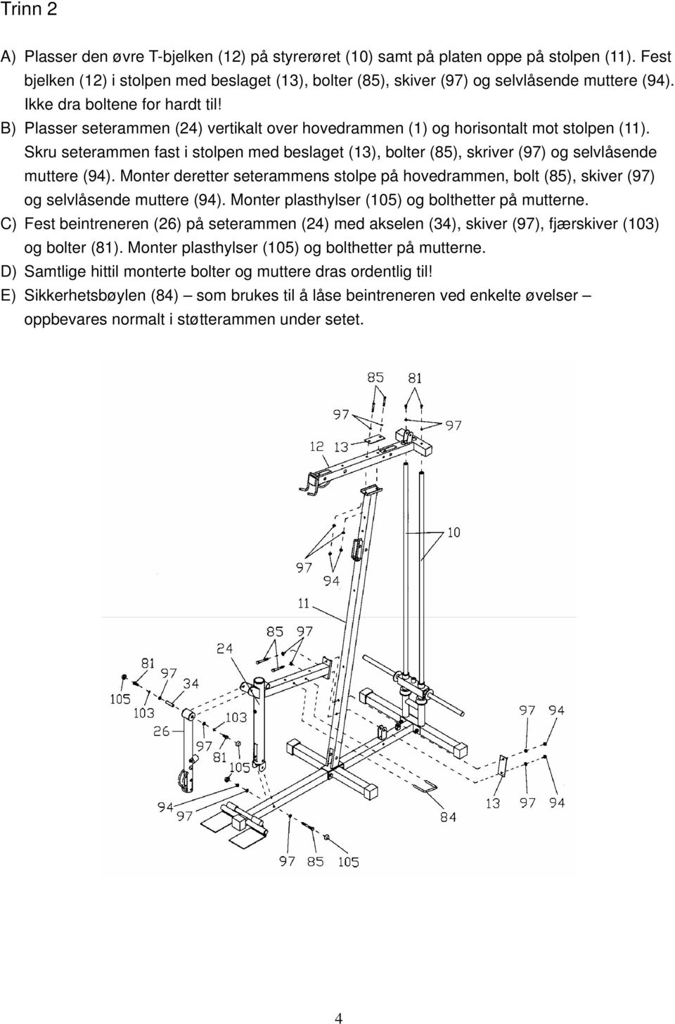 Skru seterammen fast i stolpen med beslaget (13), bolter (85), skriver (97) og selvlåsende muttere (94).