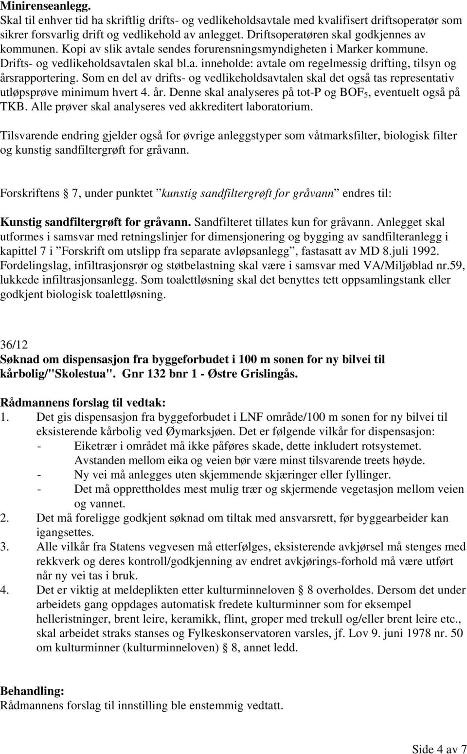 Som en del av drifts- og vedlikeholdsavtalen skal det også tas representativ utløpsprøve minimum hvert 4. år. Denne skal analyseres på tot-p og BOF 5, eventuelt også på TKB.