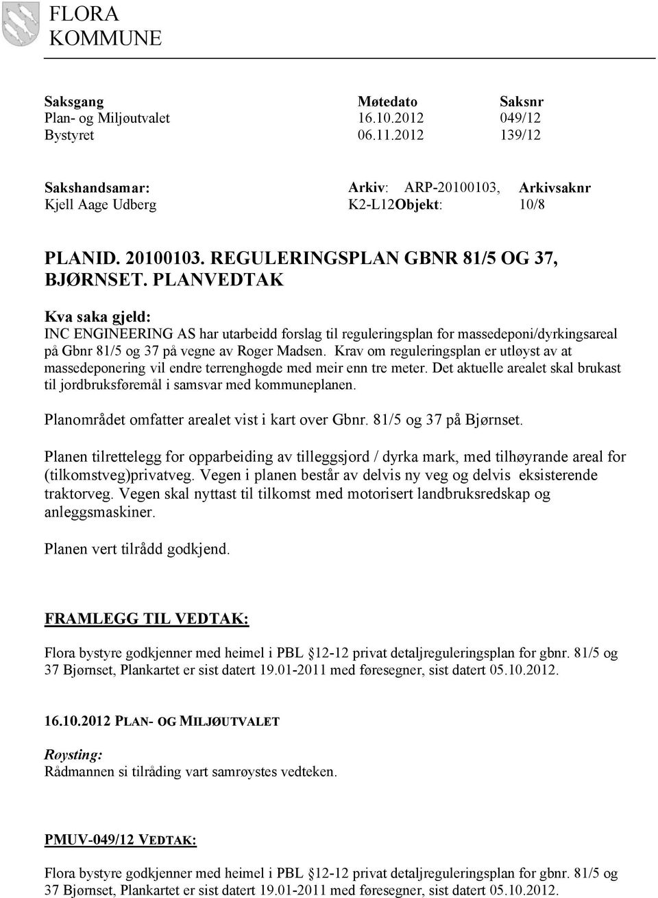 PLANVEDTAK Kva saka gjeld: INC ENGINEERING AS har utarbeidd forslag til reguleringsplan for massedeponi/dyrkingsareal på Gbnr 81/5 og 37 på vegne av Roger Madsen.