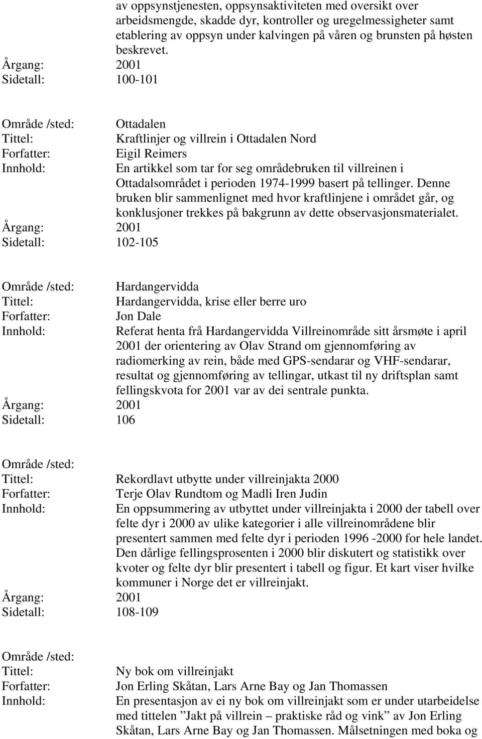 basert på tellinger. Denne bruken blir sammenlignet med hvor kraftlinjene i området går, og konklusjoner trekkes på bakgrunn av dette observasjonsmaterialet.