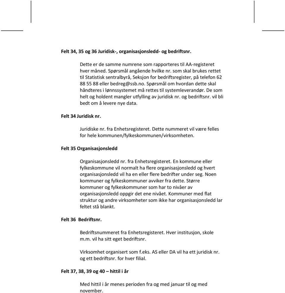 Spørsmål om hvordan dette skal håndteres i lønnssystemet må rettes til systemleverandør. De som helt og holdent mangler utfylling av juridisk nr. og bedriftsnr. vil bli bedt om å levere nye data.