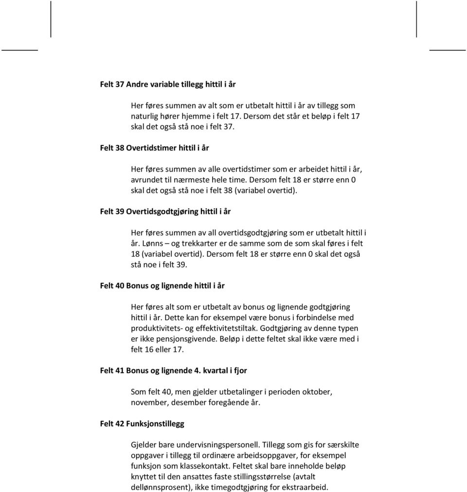 Felt 38 Overtidstimer hittil i år Her føres summen av alle overtidstimer som er arbeidet hittil i år, avrundet til nærmeste hele time.