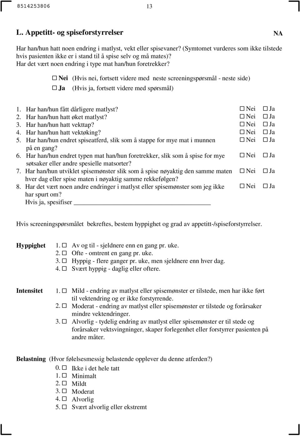 Har han/hun hatt øket matlyst? Har han/hun hatt vekttap? Har han/hun hatt vektøking? 5. Har han/hun endret spiseatferd, slik som å stappe for mye mat i munnen på en gang? 6.