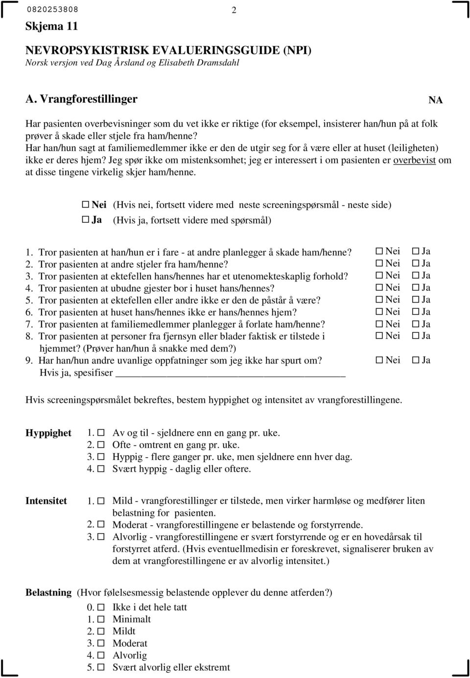 Har han/hun sagt at familiemedlemmer ikke er den de utgir seg for å være eller at huset (leiligheten) ikke er deres hjem?