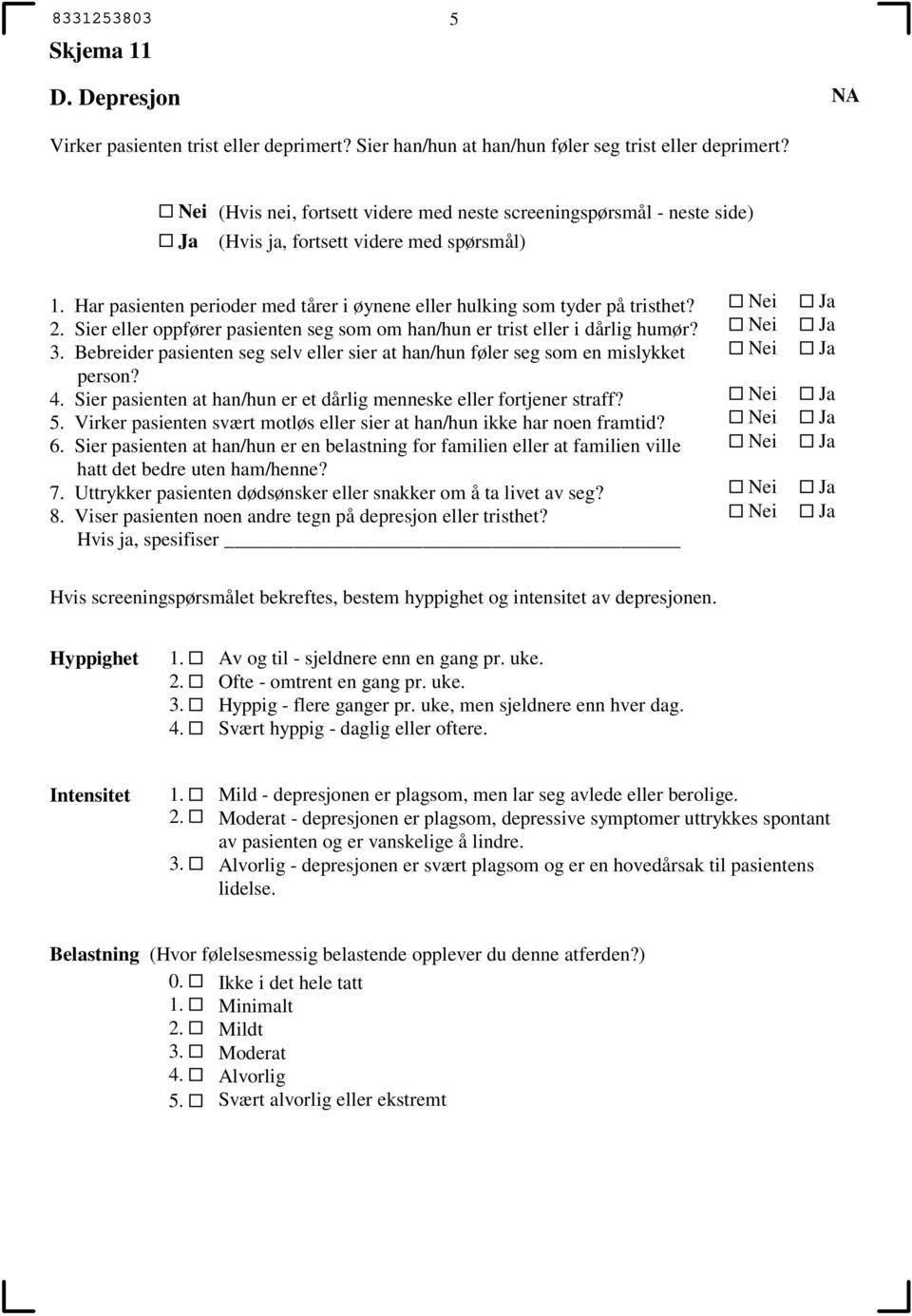 Bebreider pasienten seg selv eller sier at han/hun føler seg som en mislykket person? Sier pasienten at han/hun er et dårlig menneske eller fortjener straff? 5.