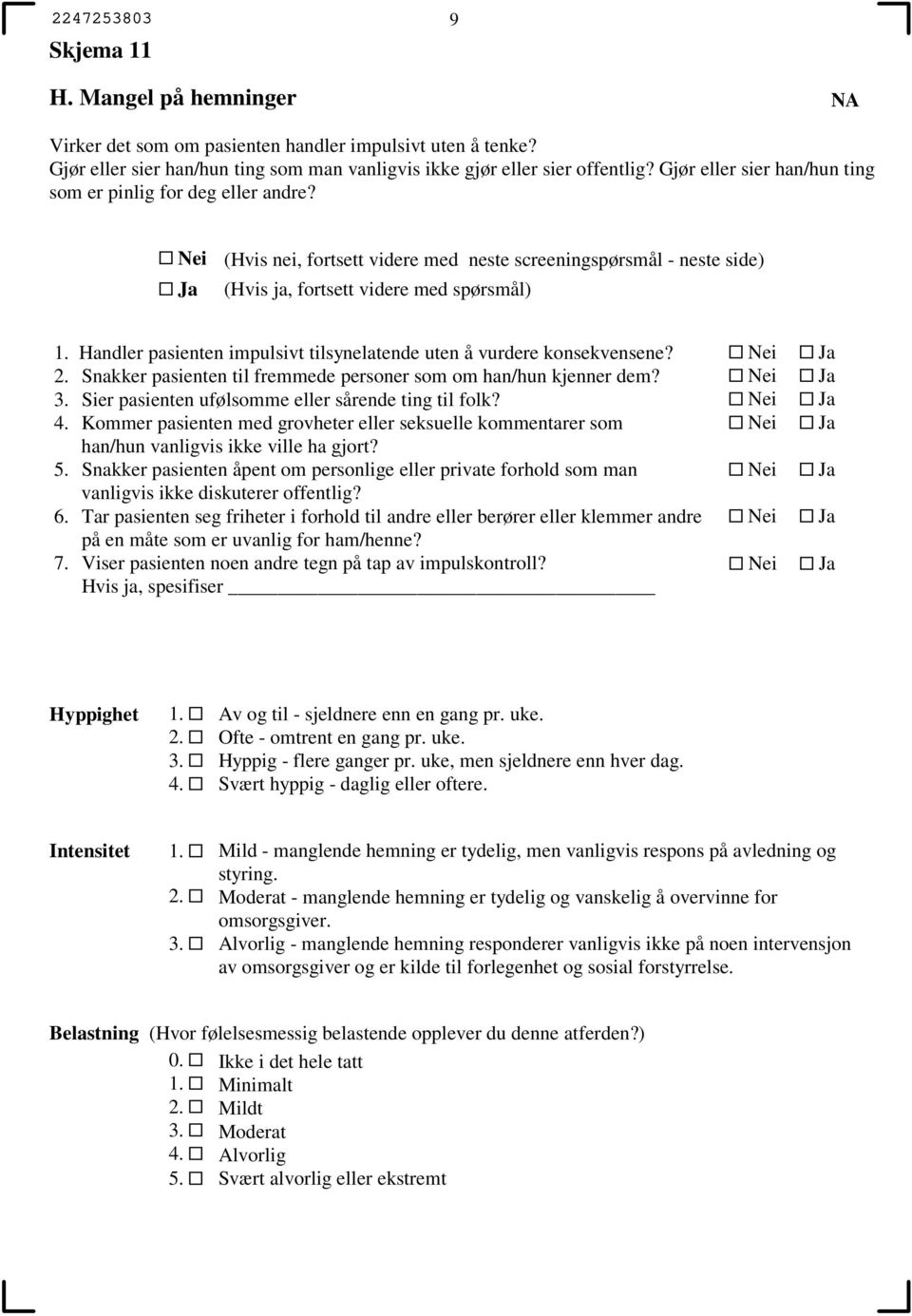 Snakker pasienten til fremmede personer som om han/hun kjenner dem? Sier pasienten ufølsomme eller sårende ting til folk?