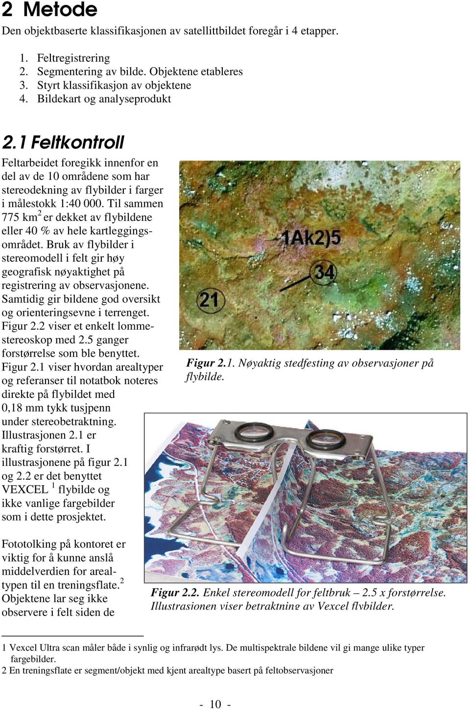 Til sammen 775 km 2 er dekket av flybildene eller 40 % av hele kartleggingsområdet. Bruk av flybilder i stereomodell i felt gir høy geografisk nøyaktighet på registrering av observasjonene.