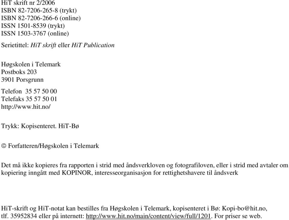 HiT-Bø Forfatteren/Høgskolen i Telemark Det må ikke kopieres fra rapporten i strid med åndsverkloven og fotografiloven, eller i strid med avtaler om kopiering inngått med KOPINOR,