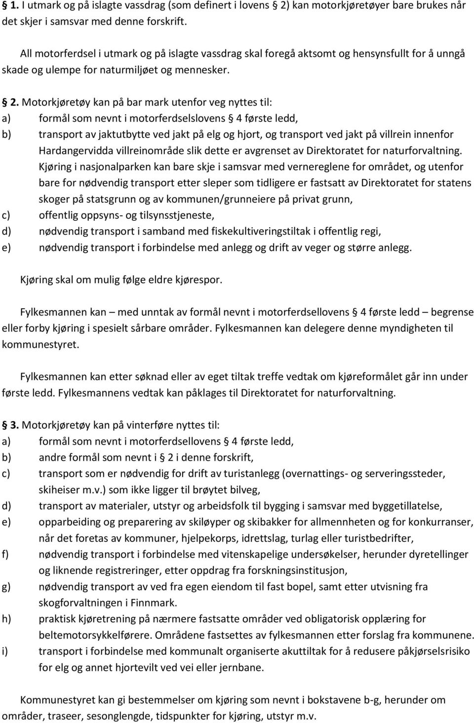 Motorkjøretøy kan på bar mark utenfor veg nyttes til: a) formål som nevnt i motorferdselslovens 4 første ledd, b) transport av jaktutbytte ved jakt på elg og hjort, og transport ved jakt på villrein