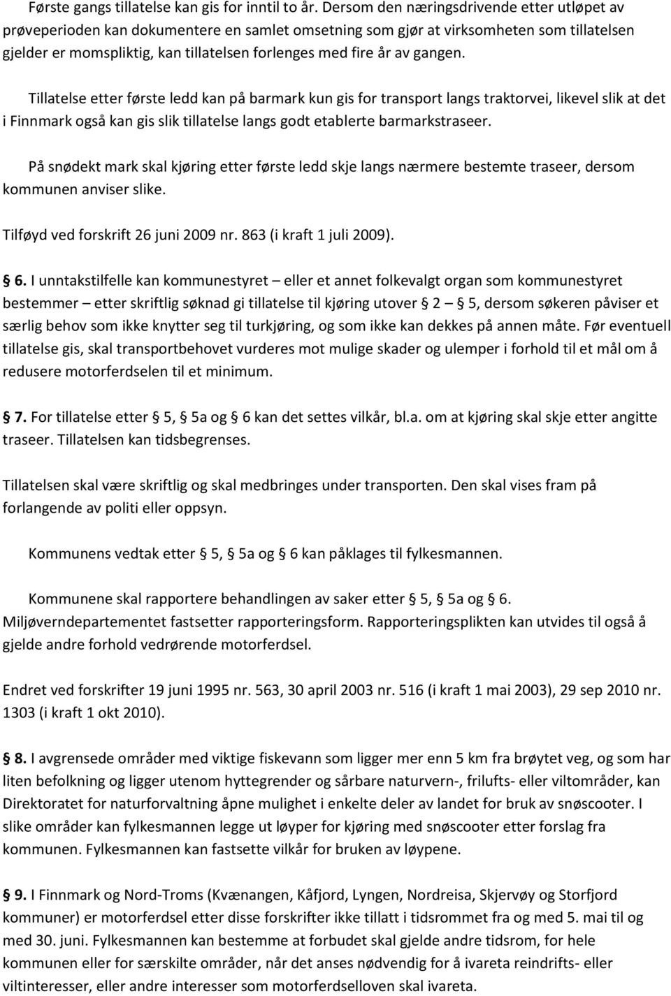 gangen. Tillatelse etter første ledd kan på barmark kun gis for transport langs traktorvei, likevel slik at det i Finnmark også kan gis slik tillatelse langs godt etablerte barmarkstraseer.