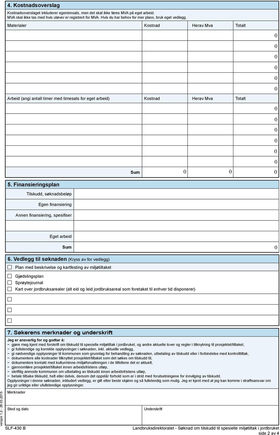 Finansieringsplan Tilskudd, søknadsbeløp Egen finansiering Annen finansiering, spesifiser Eget arbeid Sum 6.