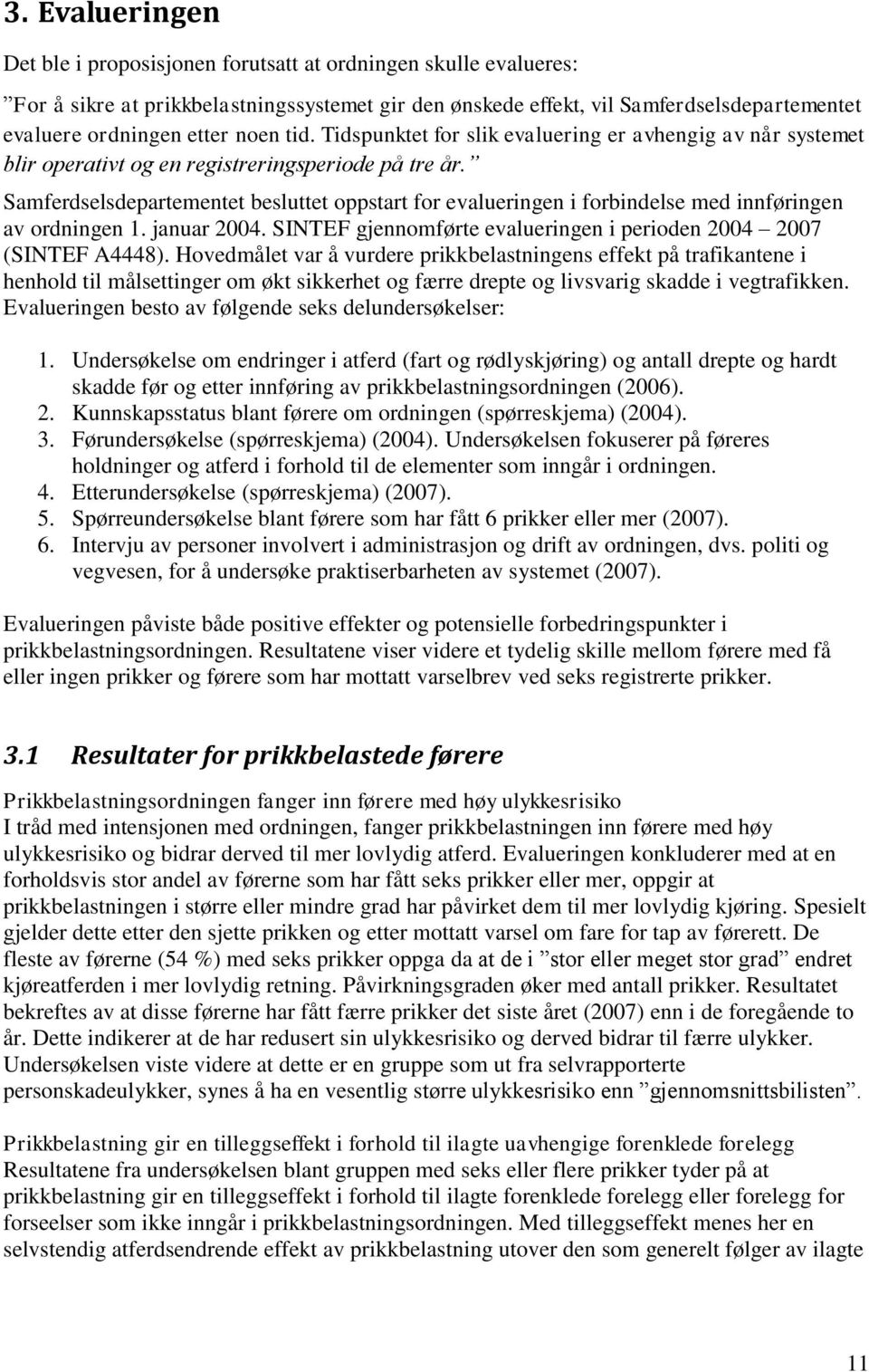 Samferdselsdepartementet besluttet oppstart for evalueringen i forbindelse med innføringen av ordningen 1. januar 2004. SINTEF gjennomførte evalueringen i perioden 2004 2007 (SINTEF A4448).