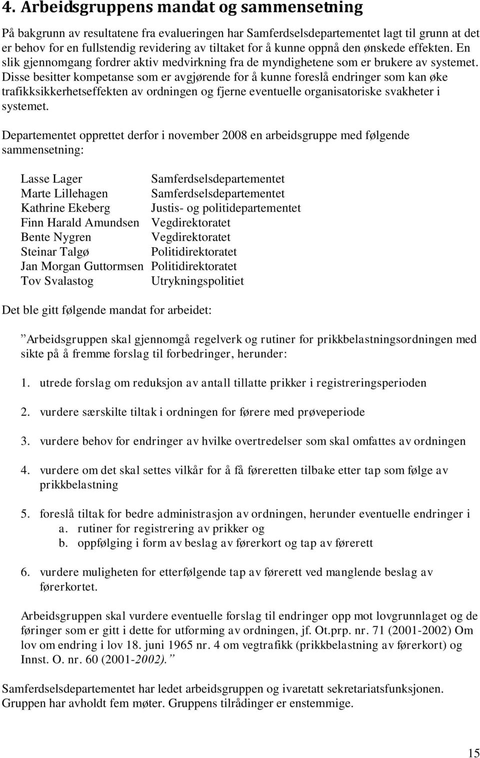 Disse besitter kompetanse som er avgjørende for å kunne foreslå endringer som kan øke trafikksikkerhetseffekten av ordningen og fjerne eventuelle organisatoriske svakheter i systemet.