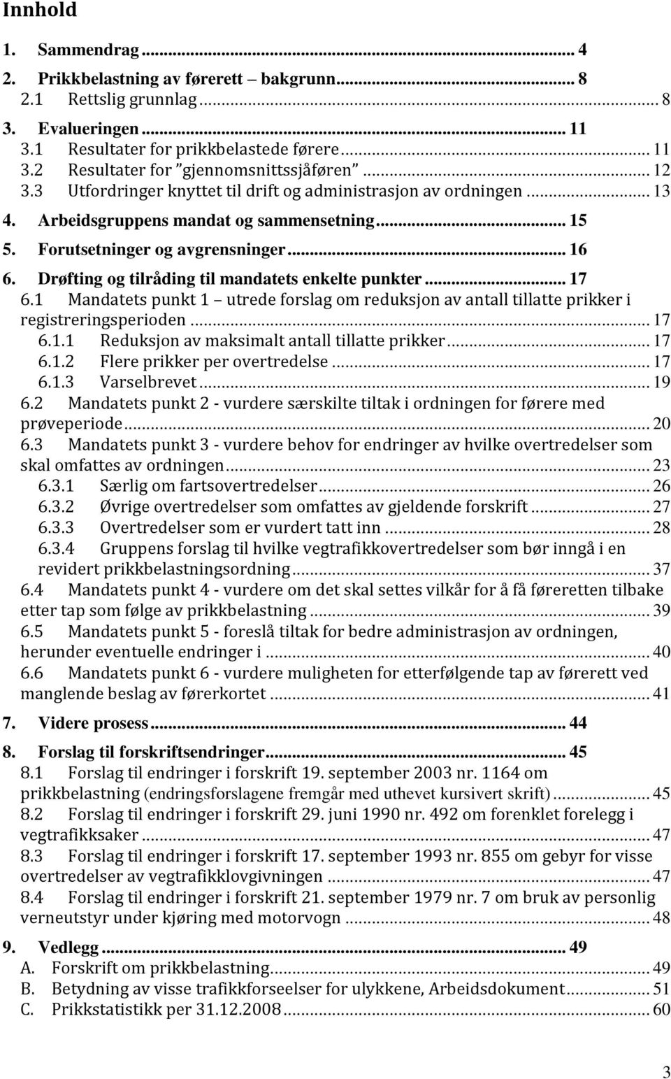 Drøfting og tilråding til mandatets enkelte punkter... 17 6.1 Mandatets punkt 1 utrede forslag om reduksjon av antall tillatte prikker i registreringsperioden... 17 6.1.1 Reduksjon av maksimalt antall tillatte prikker.