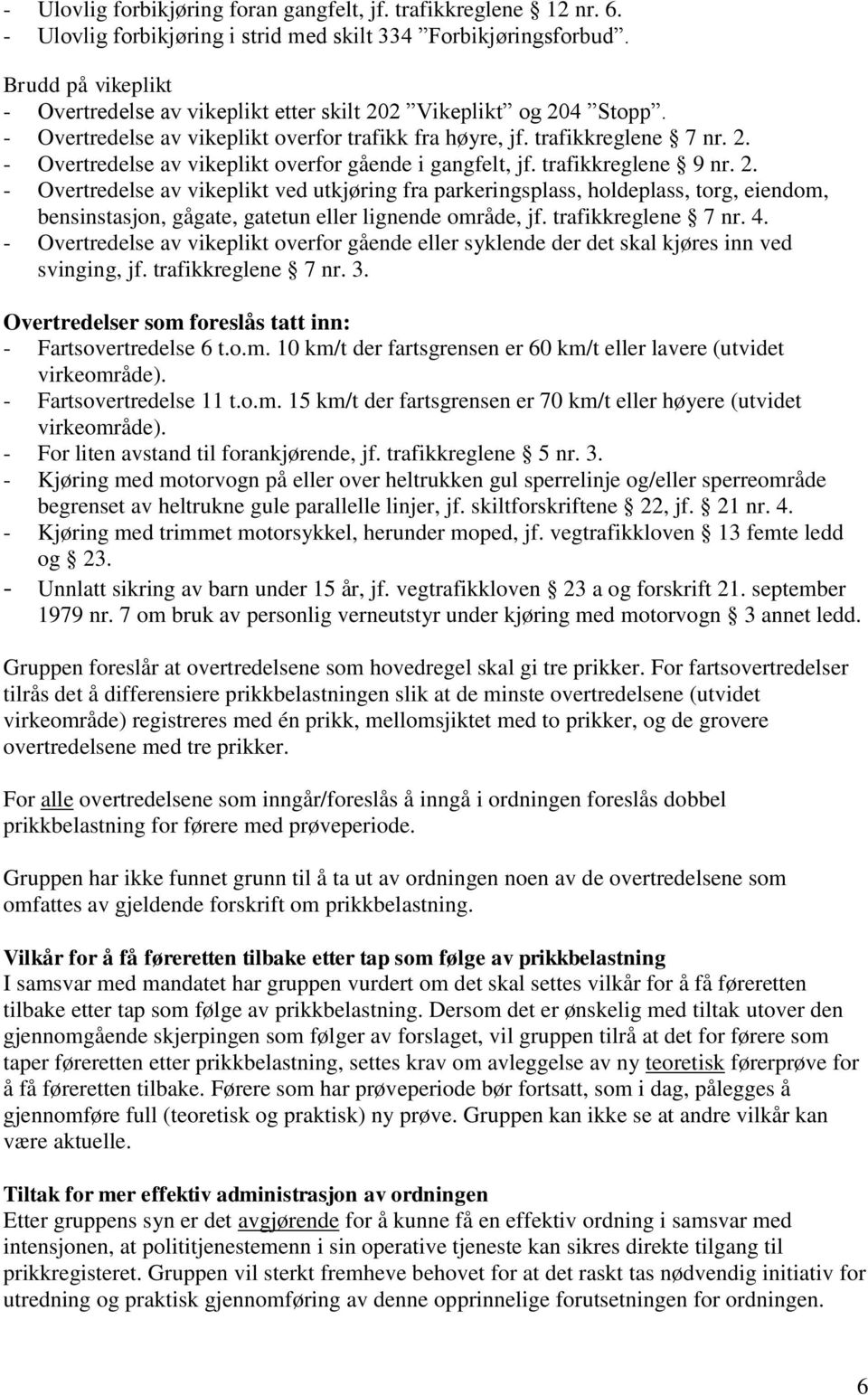 trafikkreglene 9 nr. 2. - Overtredelse av vikeplikt ved utkjøring fra parkeringsplass, holdeplass, torg, eiendom, bensinstasjon, gågate, gatetun eller lignende område, jf. trafikkreglene 7 nr. 4.