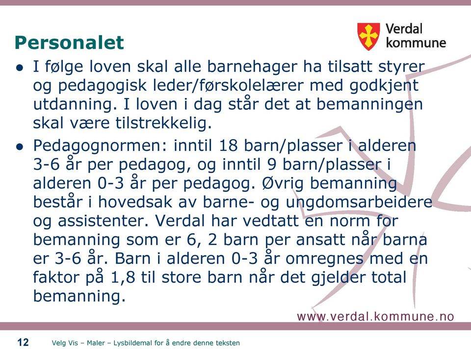 Pedagognormen: inntil 18 barn/plasser i alderen 3-6 år per pedagog, og inntil 9 barn/plasser i alderen 0-3 år per pedagog.