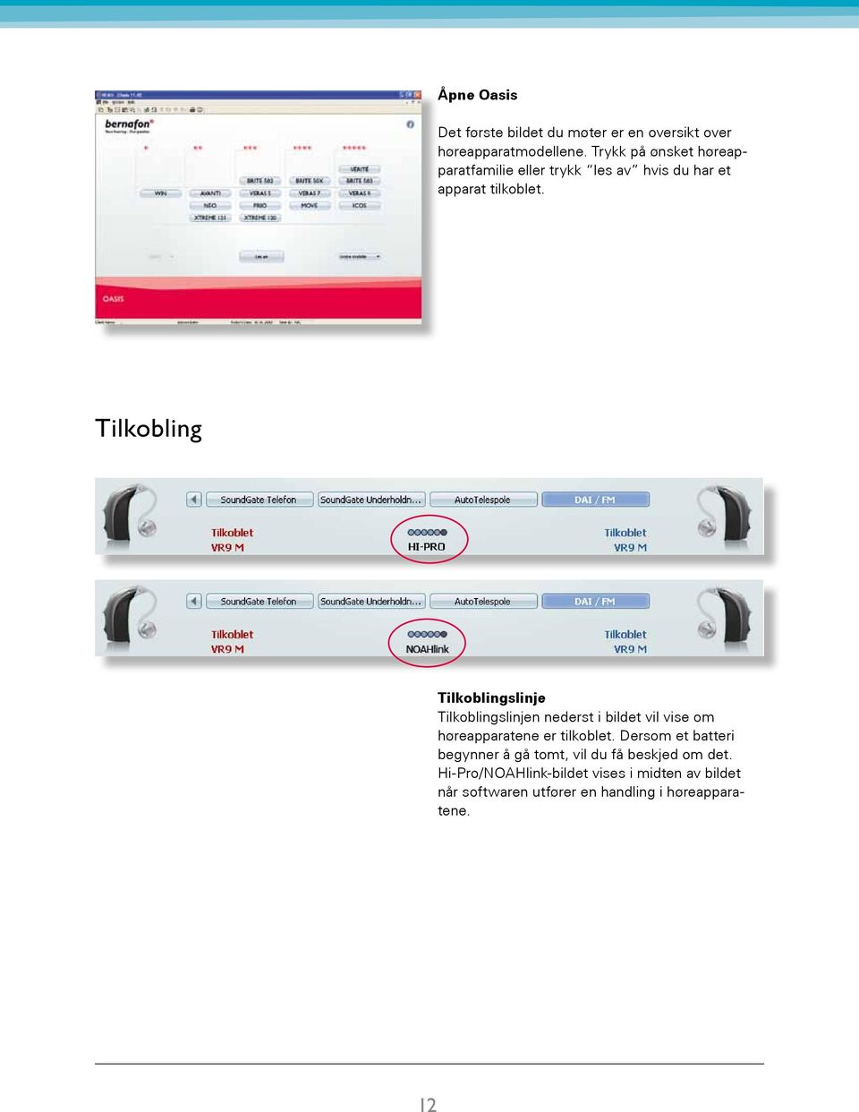 Tilkobling Tilkoblingslinje Tilkoblingslinjen nederst i bildet vil vise om høreapparatene er tilkoblet.