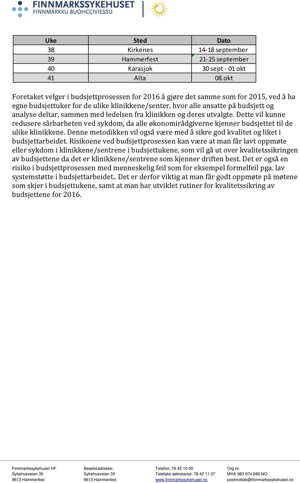 med ledelsen fra klinikken og deres utvalgte. Dette vil kunne redusere sårbarheten ved sykdom, da alle økonomirådgiverne kjenner budsjettet til de ulike klinikkene.