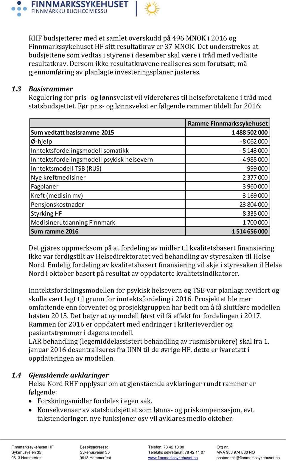 Dersom ikke resultatkravene realiseres som forutsatt, må gjennomføring av planlagte investeringsplaner justeres. 1.