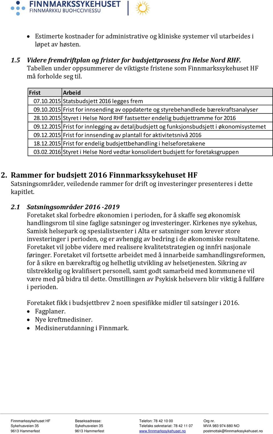 10.2015 Styret i Helse Nord RHF fastsetter endelig budsjettramme for 2016 09.12.2015 Frist for innlegging av detaljbudsjett og funksjonsbudsjett i økonomisystemet 09.12.2015 Frist for innsending av plantall for aktivitetsnivå 2016 18.