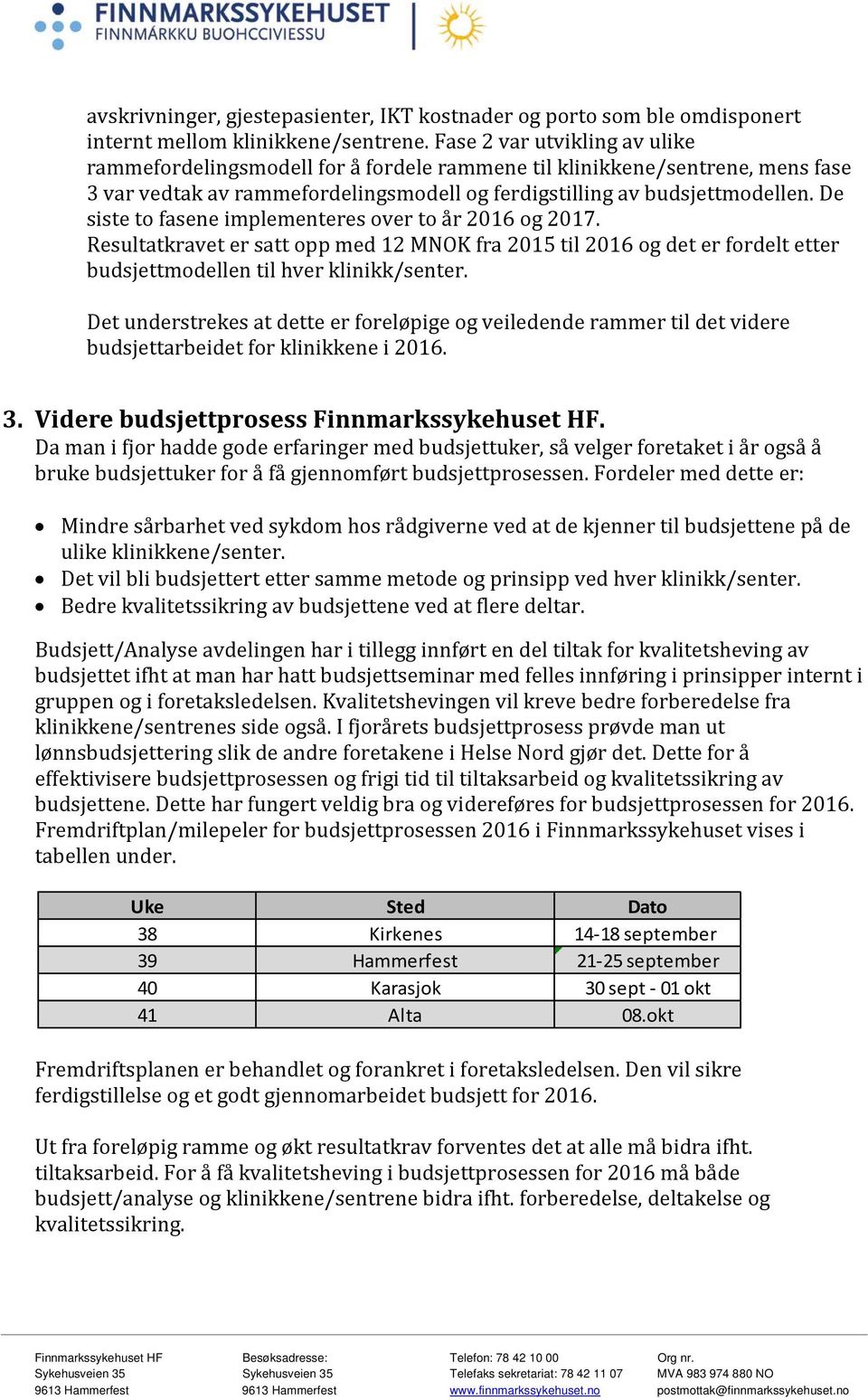 De siste to fasene implementeres over to år 2016 og 2017. Resultatkravet er satt opp med 12 MNOK fra 2015 til 2016 og det er fordelt etter budsjettmodellen til hver klinikk/senter.