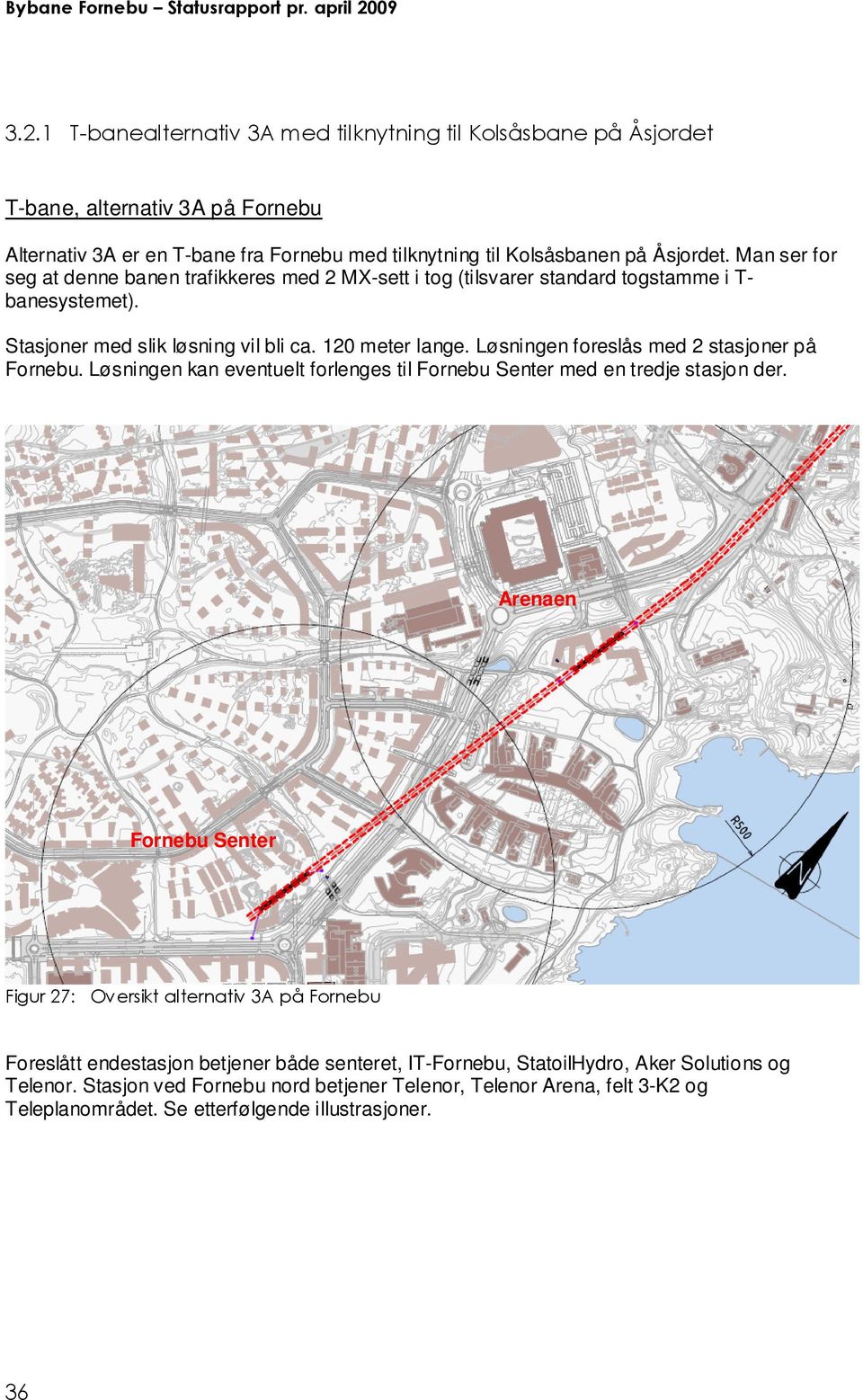 Løsningen foreslås med 2 stasjoner på Fornebu. Løsningen kan eventuelt forlenges til Fornebu Senter med en tredje stasjon der.