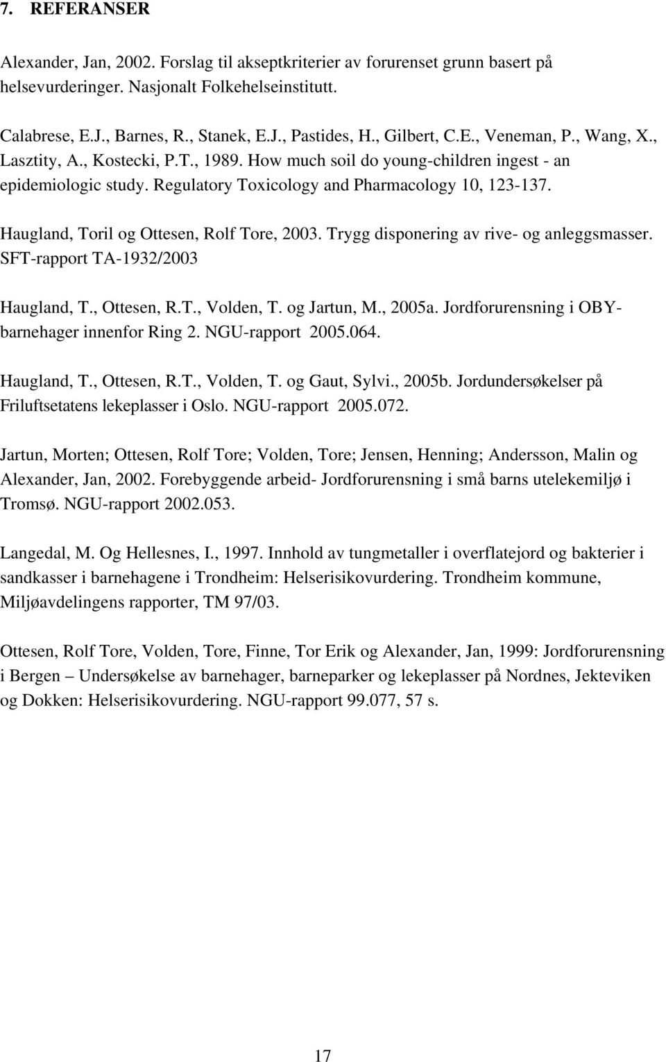 Haugland, Toril og Ottesen, Rolf Tore, 2003. Trygg disponering av rive- og anleggsmasser. SFT-rapport TA-1932/2003 Haugland, T., Ottesen, R.T., Volden, T. og Jartun, M., 2005a.