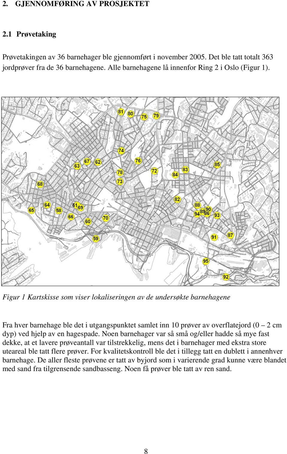Figur 1 Kartskisse som viser lokaliseringen av de undersøkte barnehagene Fra hver barnehage ble det i utgangspunktet samlet inn 10 prøver av overflatejord (0 2 cm dyp) ved hjelp av en hagespade.