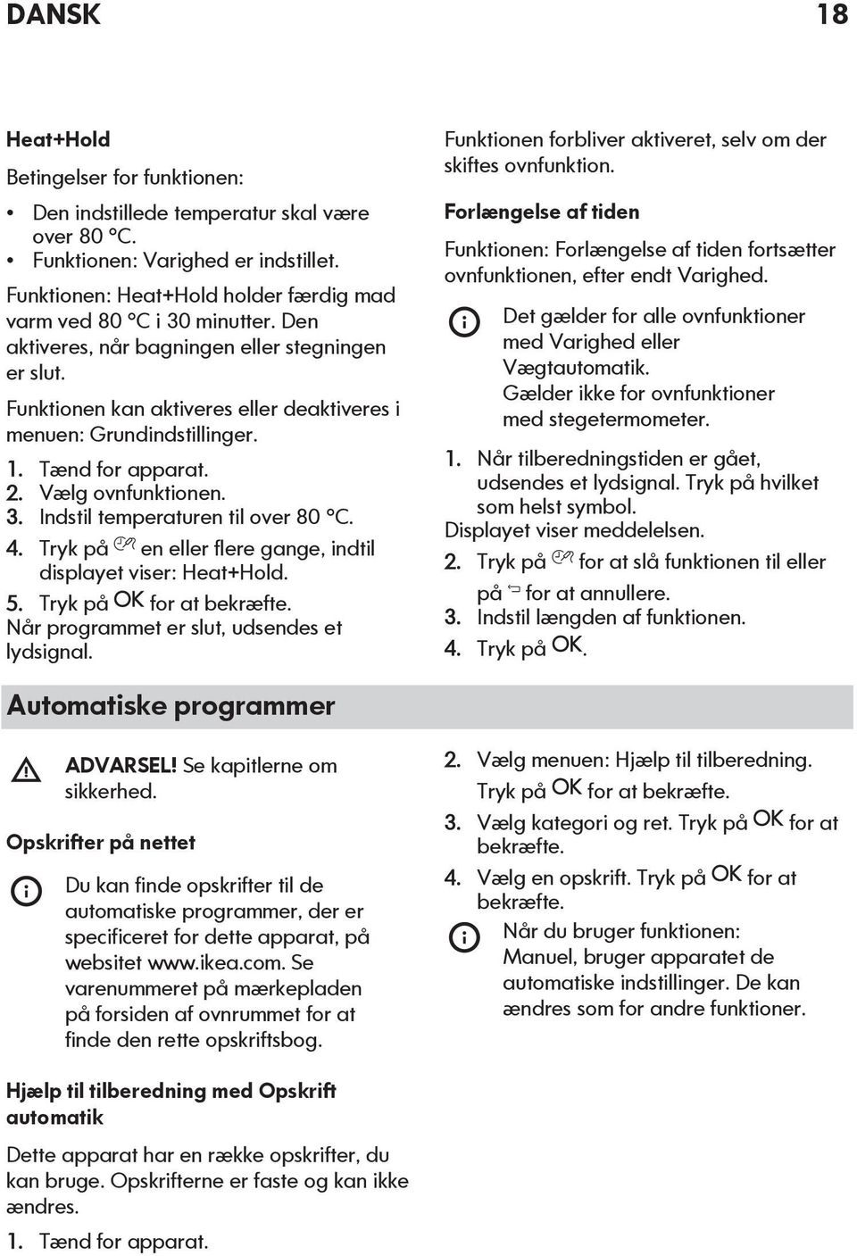 Indstil temperaturen til over 80 C. 4. Tryk på en eller flere gange, indtil displayet viser: Heat+Hold. 5. Tryk på for at bekræfte. Når programmet er slut, udsendes et lydsignal.