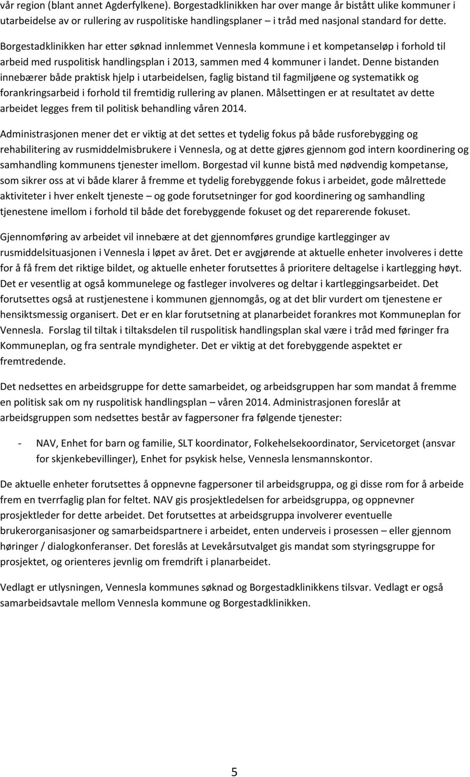 Borgestadklinikken har etter søknad innlemmet Vennesla kommune i et kompetanseløp i forhold til arbeid med ruspolitisk handlingsplan i 2013, sammen med 4 kommuner i landet.