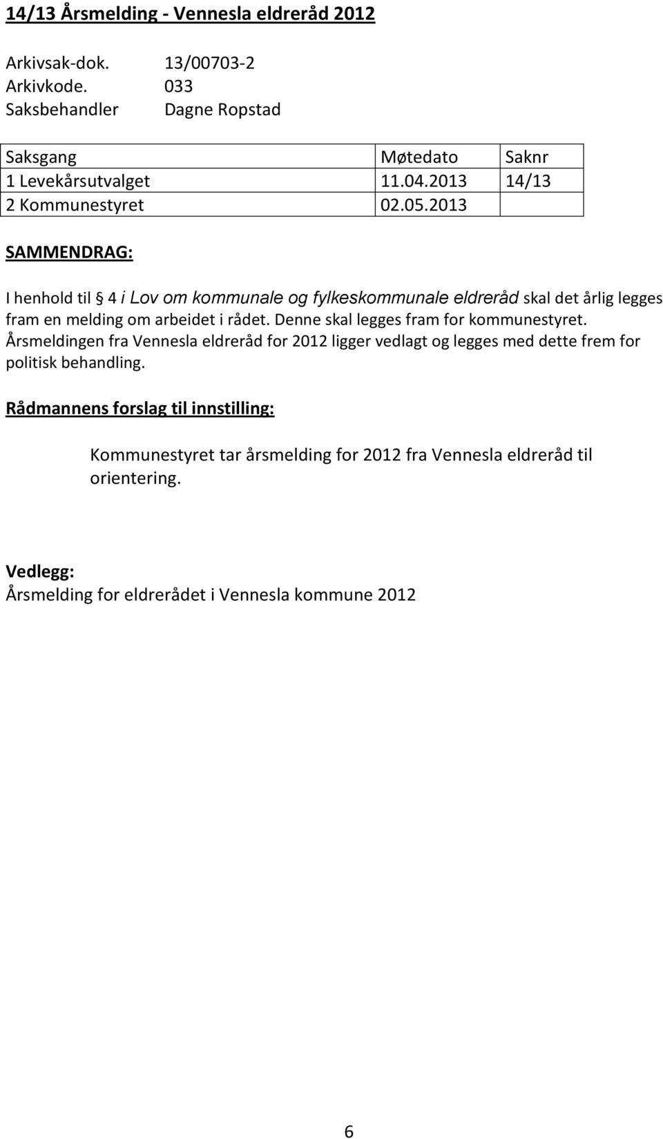 2013 SAMMENDRAG: I henhold til 4 i Lov om kommunale og fylkeskommunale eldreråd skal det årlig legges fram en melding om arbeidet i rådet.