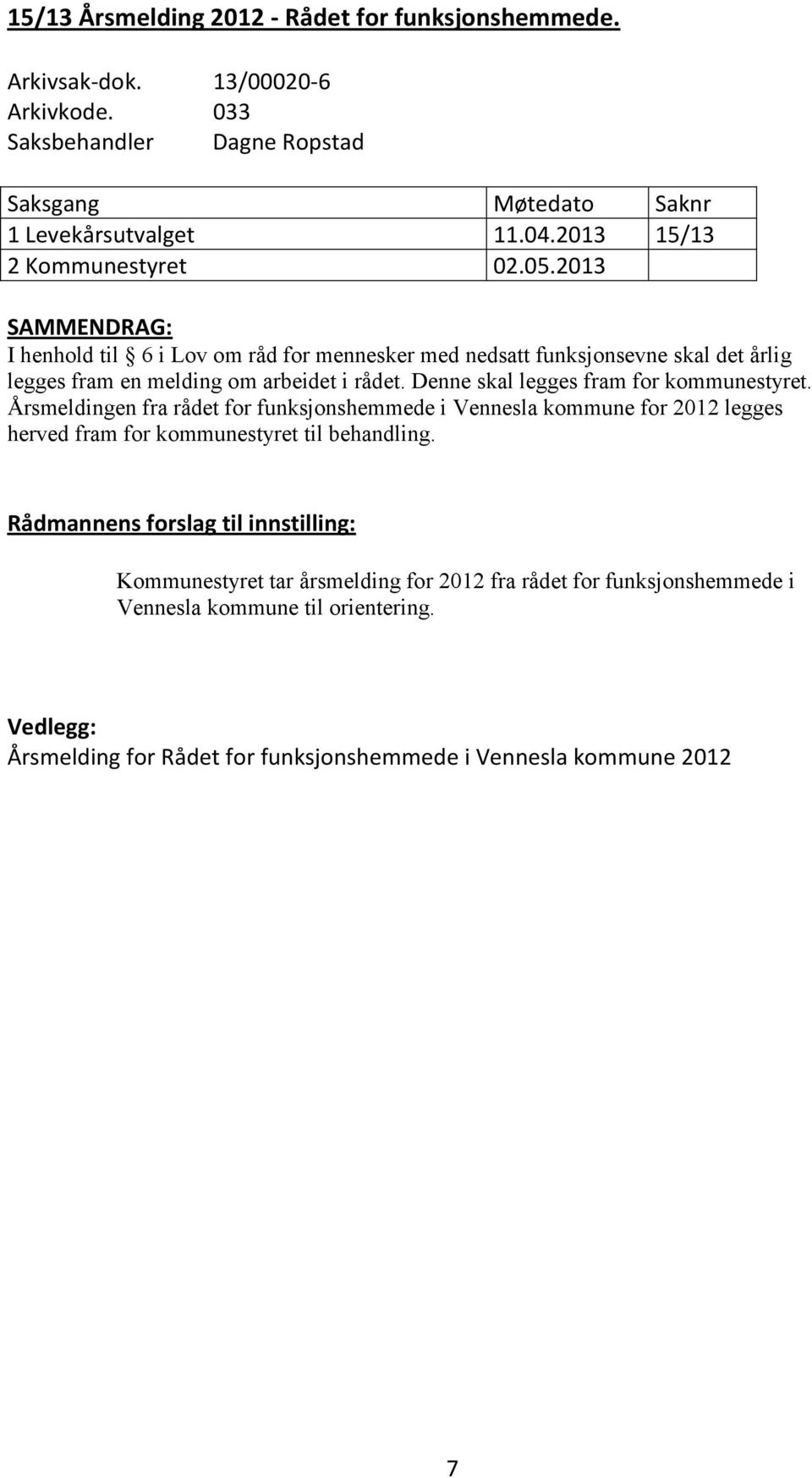 Denne skal legges fram for kommunestyret. Årsmeldingen fra rådet for funksjonshemmede i Vennesla kommune for 2012 legges herved fram for kommunestyret til behandling.