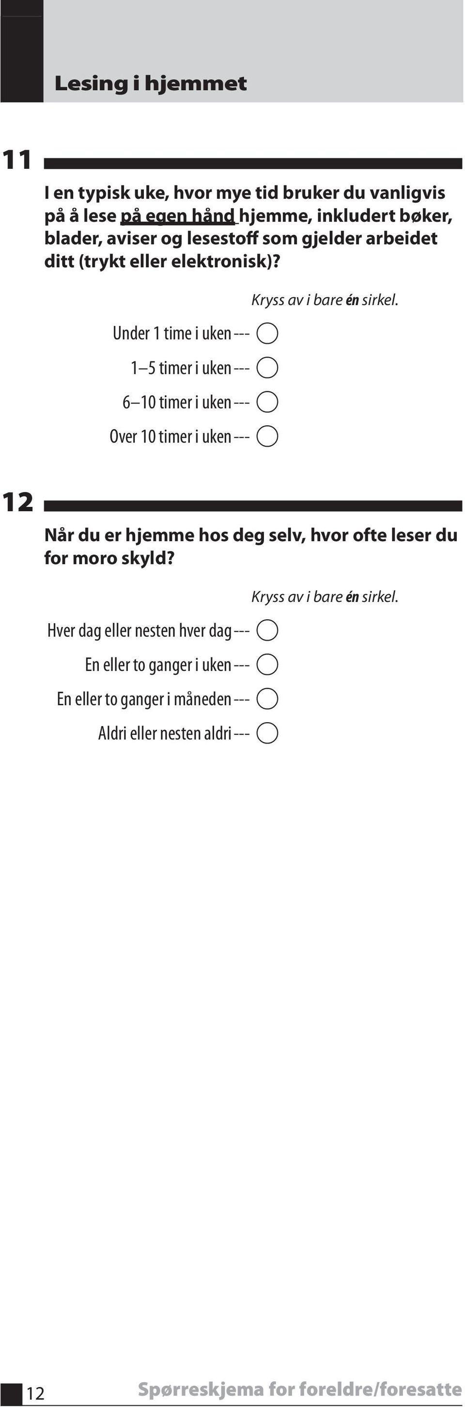 Under 1 time i uken --- 1 5 timer i uken --- 6 10 timer i uken --- Over 10 timer i uken --- Kryss av i bare én sirkel.