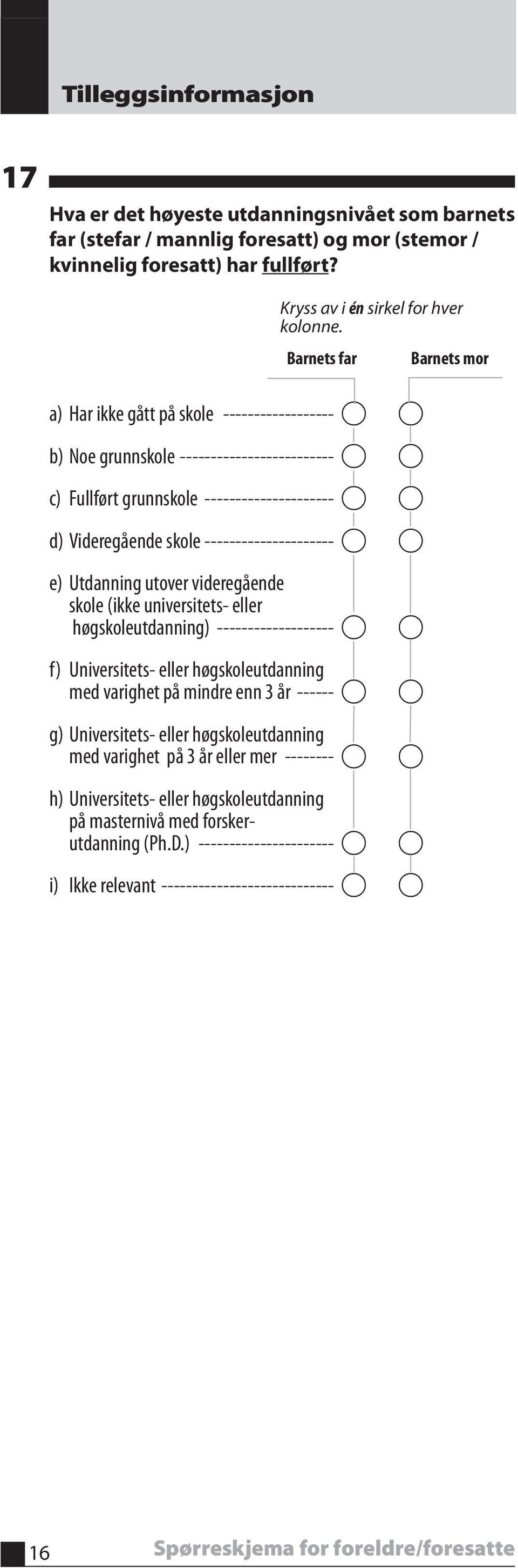 Utdanning utover videregående skole (ikke universitets- eller høgskoleutdanning) ------------------- f) Universitets- eller høgskoleutdanning med varighet på mindre enn 3 år ------ g) Universitets-