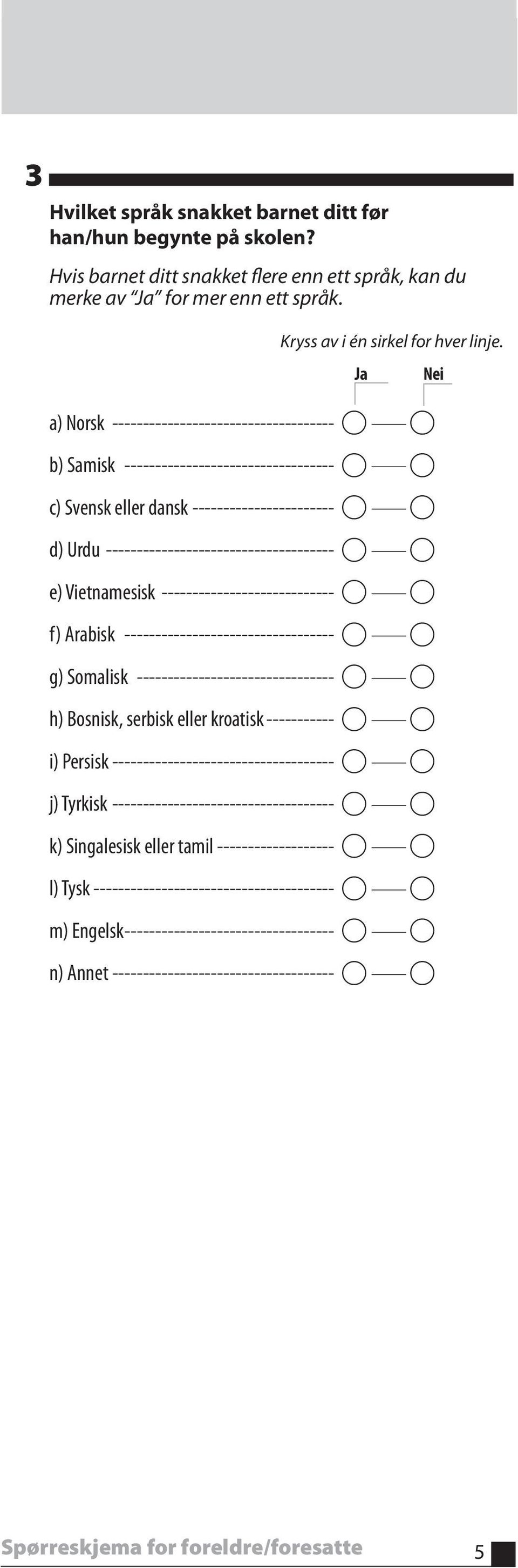 ---------------------------- f) rabisk ---------------------------------- g) Somalisk -------------------------------- h) Bosnisk, serbisk eller kroatisk ----------- i) Persisk