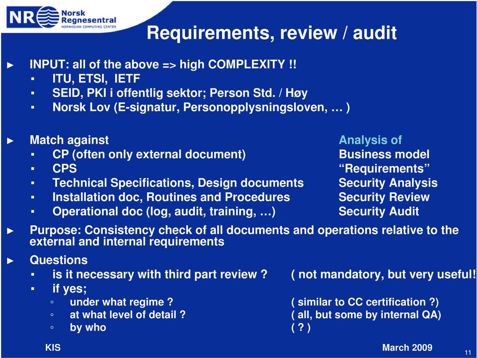 Security Analysis Installation doc, Routines and Procedures Security Review Operational doc (log, audit, training, ) Security Audit Purpose: Consistency check of all documents and operations