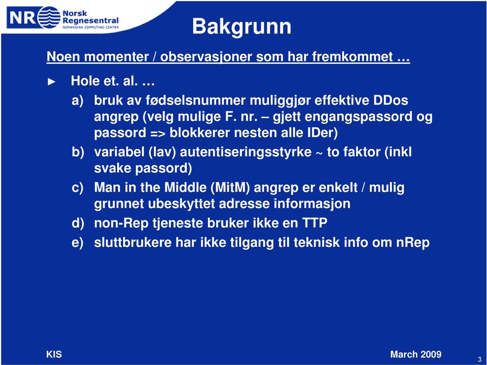 gjett engangspassord og passord => blokkerer nesten alle IDer) b) variabel (lav) autentiseringsstyrke ~ to faktor