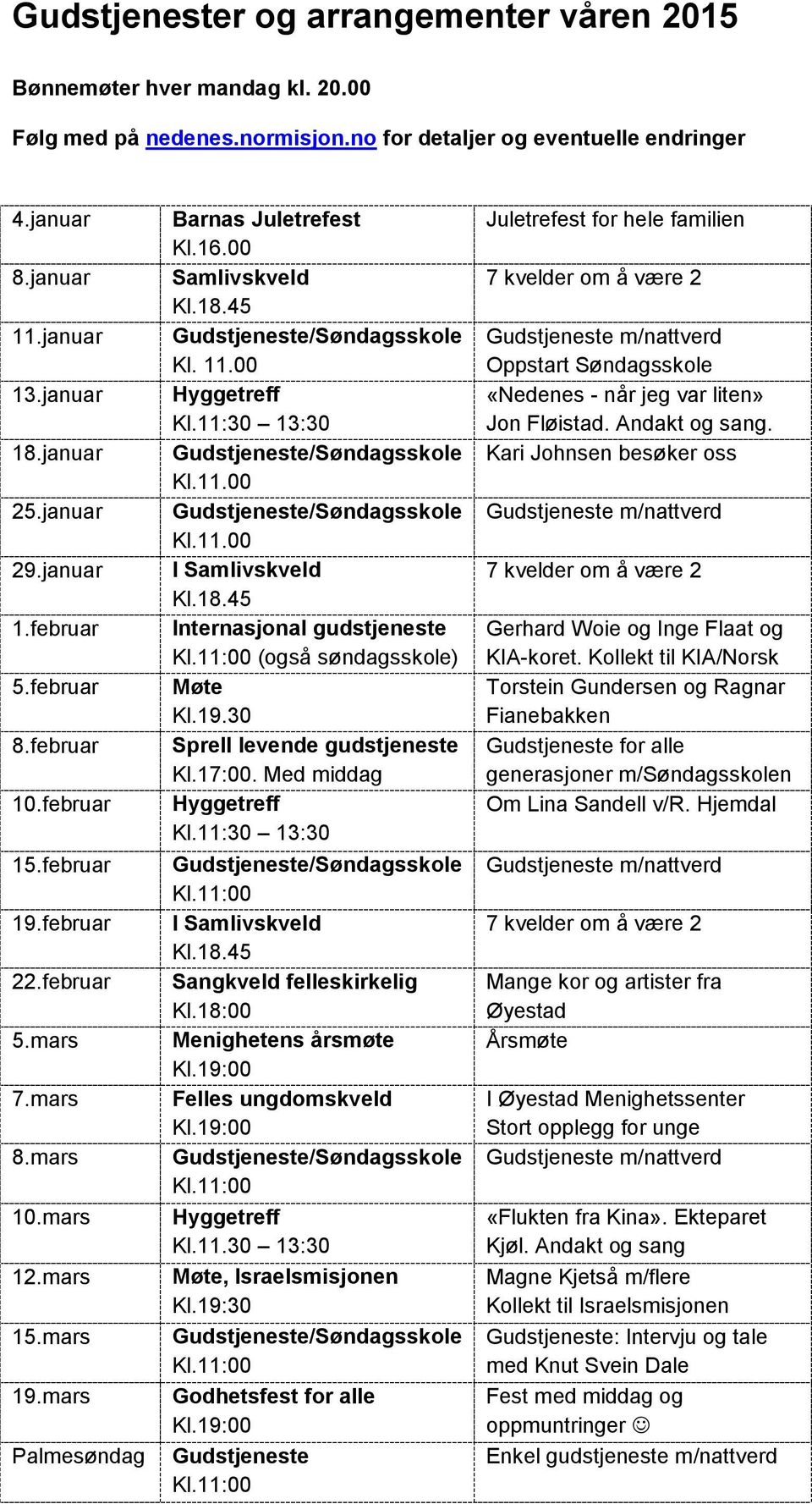 18.45 Kl. 11.00 Kl.11:30 13:30 Kl.11.00 Kl.11.00 I Samlivskveld Kl.18.45 Internasjonal gudstjeneste (også søndagsskole) Møte Kl.19.30 Sprell levende gudstjeneste Kl.17:00. Med middag Kl.