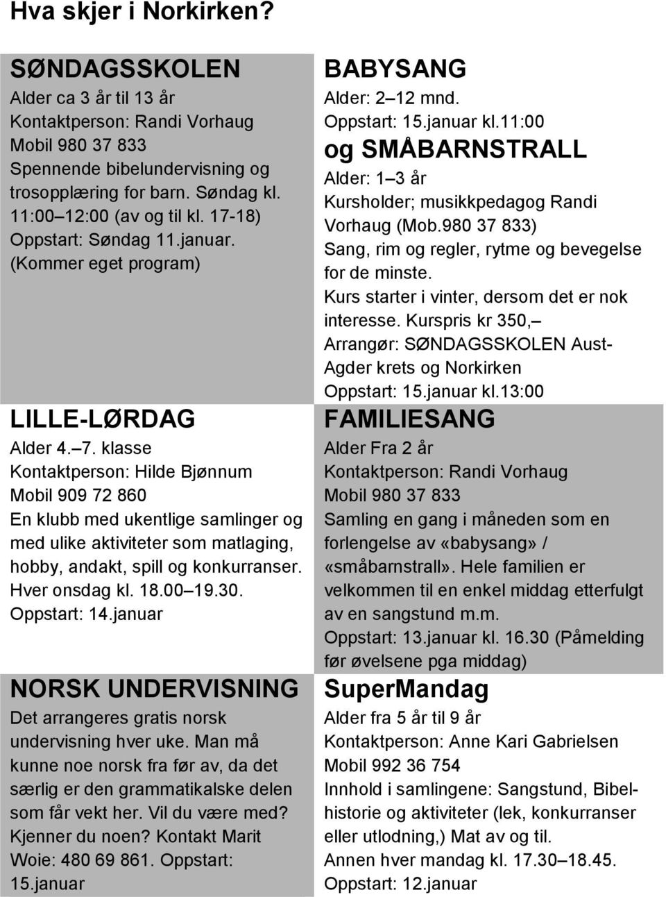 klasse Kontaktperson: Hilde Bjønnum Mobil 909 72 860 En klubb med ukentlige samlinger og med ulike aktiviteter som matlaging, hobby, andakt, spill og konkurranser. Hver onsdag kl. 18.00 19.30.