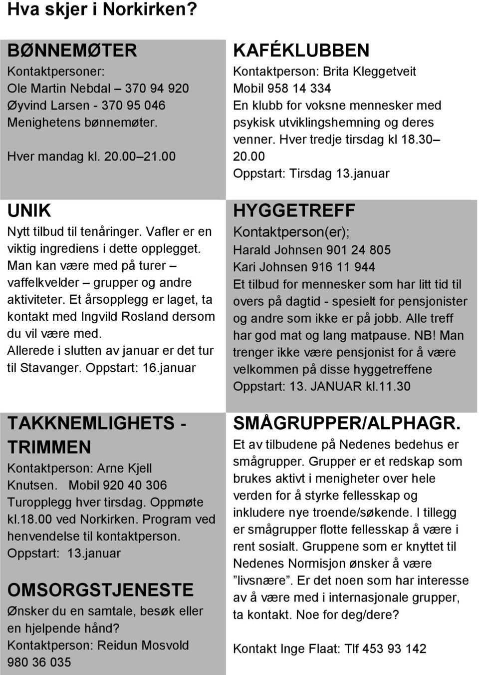 Allerede i slutten av januar er det tur til Stavanger. Oppstart: 16.januar TAKKNEMLIGHETS - TRIMMEN Kontaktperson: Arne Kjell Knutsen. Mobil 920 40 306 Turopplegg hver tirsdag. Oppmøte kl.18.