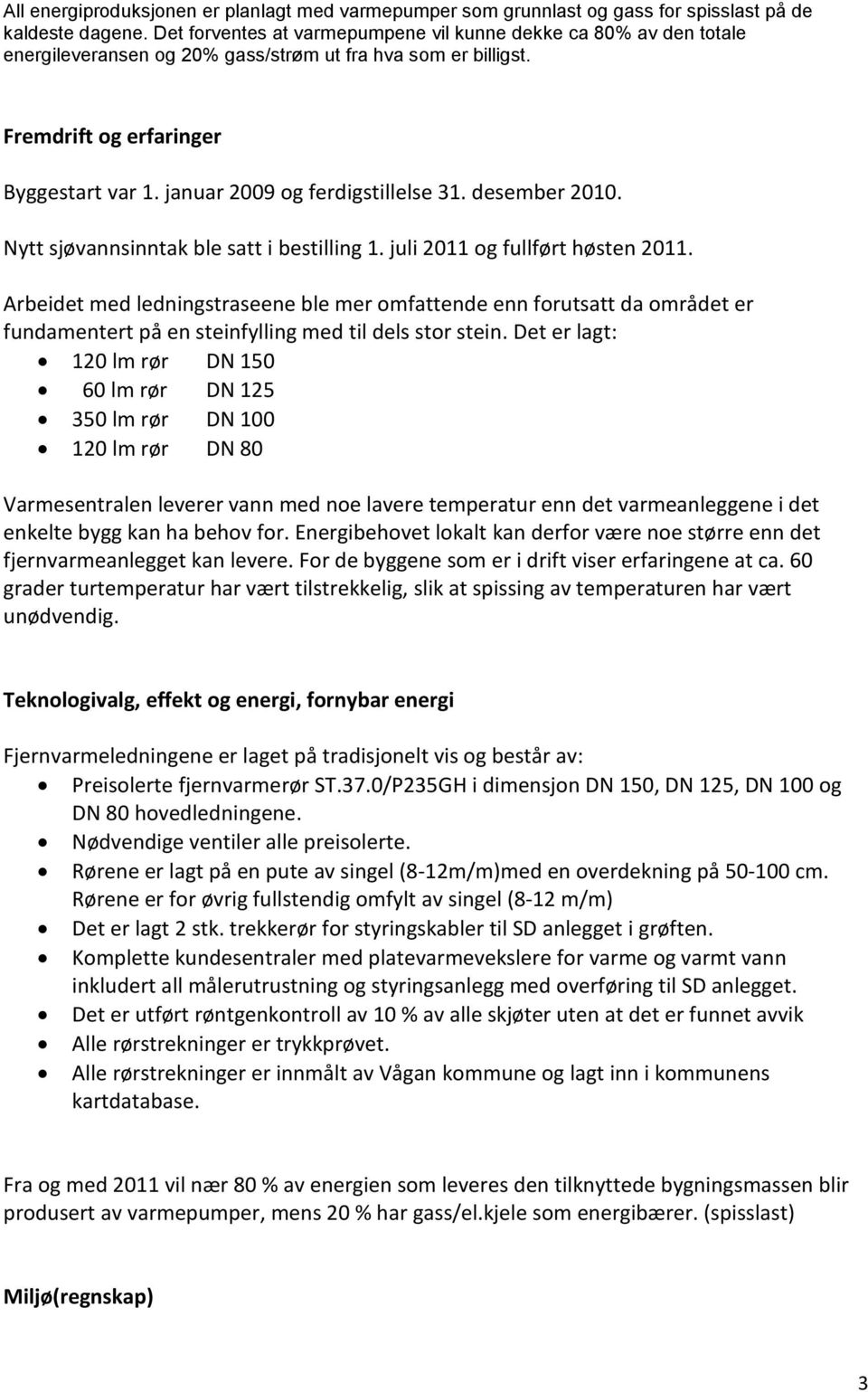 januar 2009 og ferdigstillelse 31. desember 2010. Nytt sjøvannsinntak ble satt i bestilling 1. juli 2011 og fullført høsten 2011.