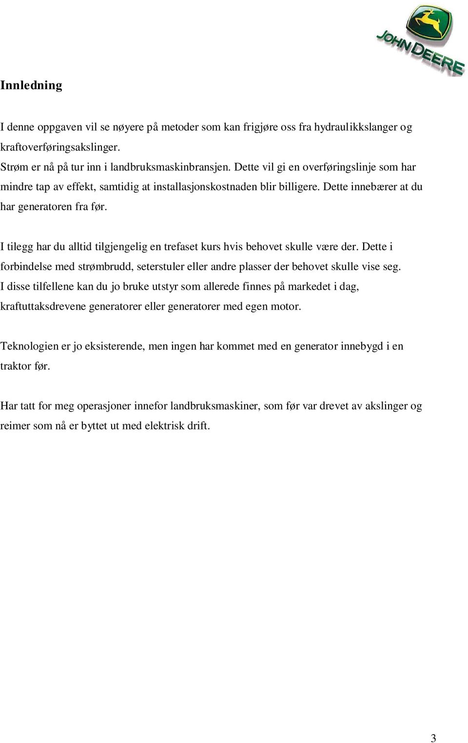 I tilegg har du alltid tilgjengelig en trefaset kurs hvis behovet skulle være der. Dette i forbindelse med strømbrudd, seterstuler eller andre plasser der behovet skulle vise seg.