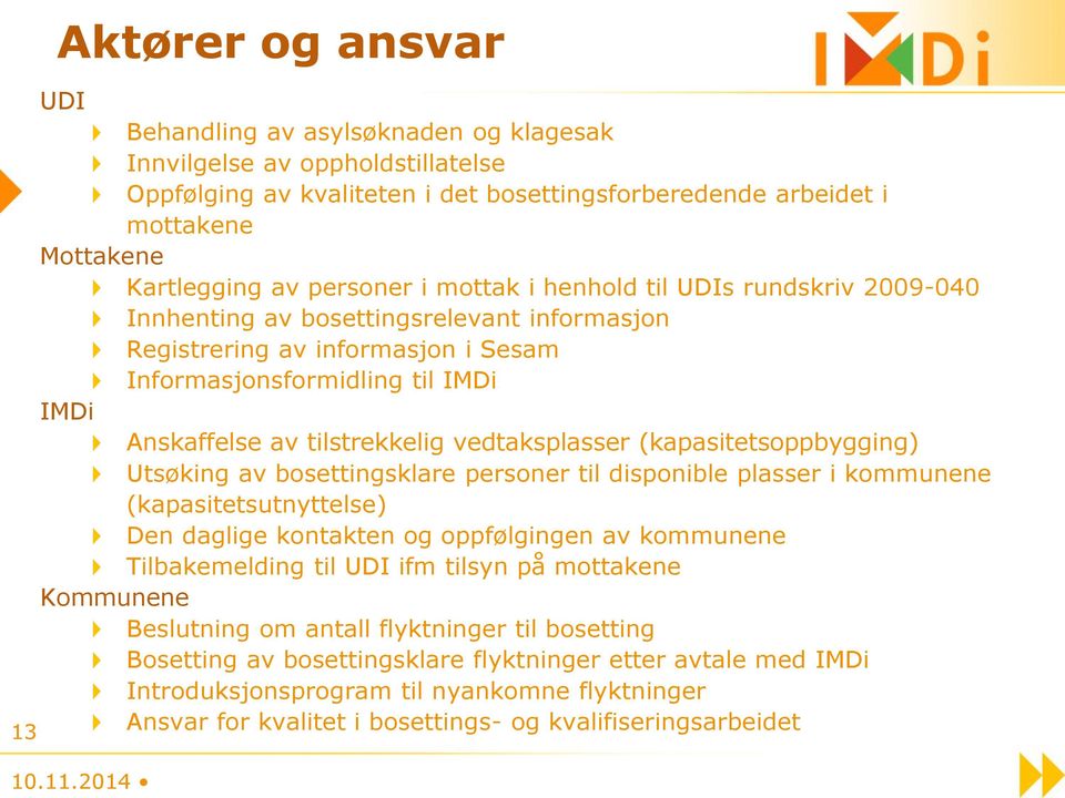 tilstrekkelig vedtaksplasser (kapasitetsoppbygging) Utsøking av bosettingsklare personer til disponible plasser i kommunene (kapasitetsutnyttelse) Den daglige kontakten og oppfølgingen av kommunene