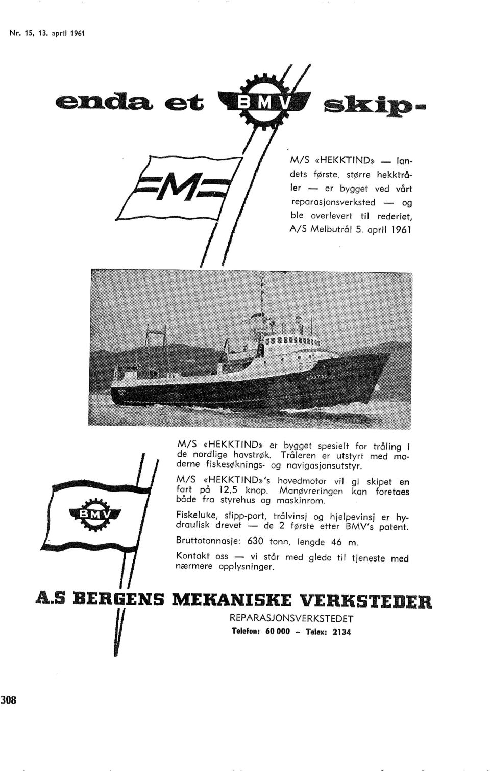 M/S «HEKKTIND»'s hovedmotor vi gi skipet en fart på 2,5 knop. Manøvreringen kan foretaes både fra styrehus og maskinrom.