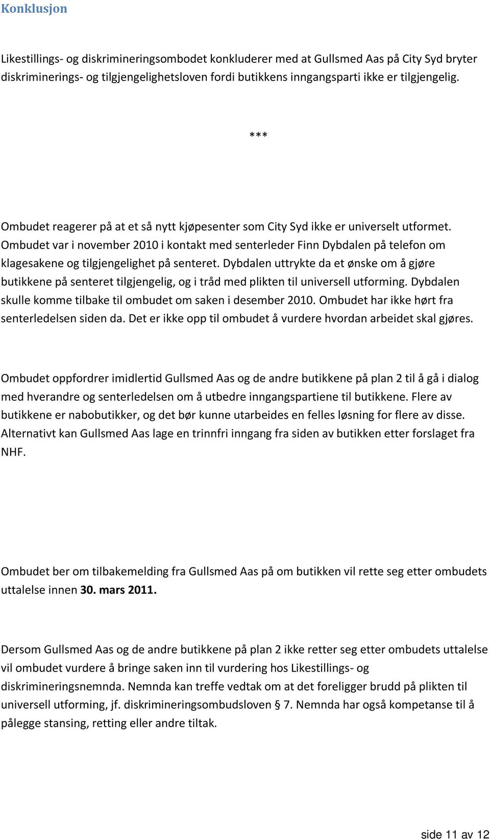 Ombudet var i november 2010 i kontakt med senterleder Finn Dybdalen på telefon om klagesakene og tilgjengelighet på senteret.