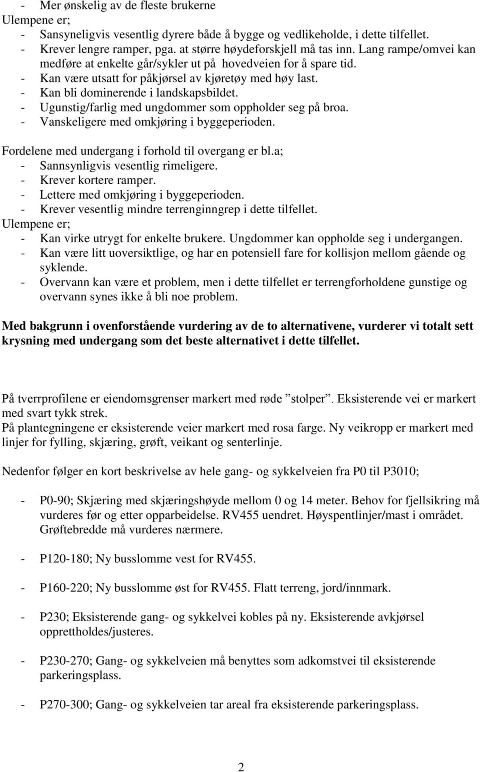 - Ugunstig/farlig med ungdommer som oppholder seg på broa. - Vanskeligere med omkjøring i byggeperioden. Fordelene med undergang i forhold til overgang er bl.a; - Sannsynligvis vesentlig rimeligere.